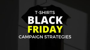 t-shirts black friday Campaign Strategies